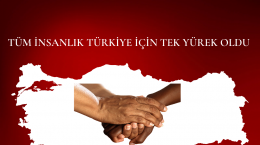 TÜM İNSANLIK TÜRKİYE İÇİN TEK YÜREK OLDU