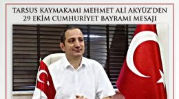 TARSUS KAYMAKAMI MEHMET ALİ AKYÜZ’DEN 29 EKİM CUMHURİYET BAYRAMI MESAJI